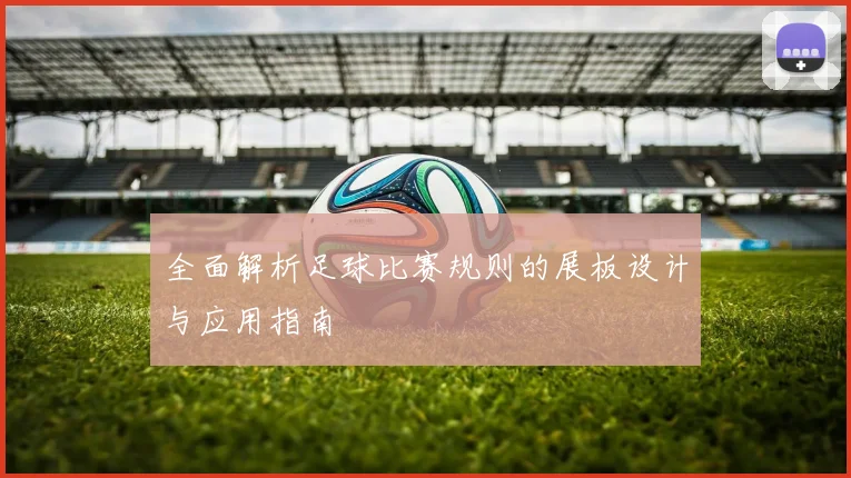 全面解析足球比赛规则的展板设计与应用指南