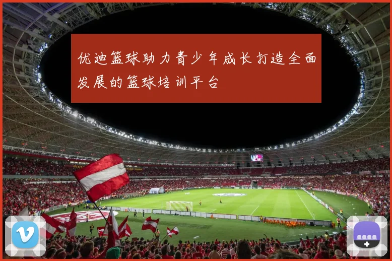 优迪篮球助力青少年成长打造全面发展的篮球培训平台